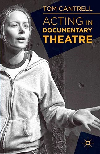 Acting in documentary theatre; Tom Cantrell; 2013