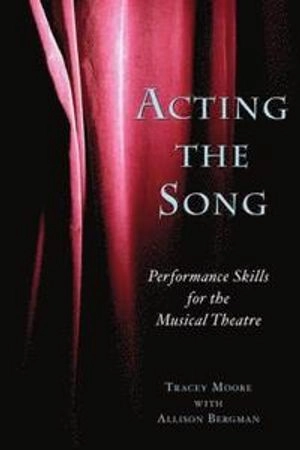 Acting the song : performance skills for the musical theatre; Tracey Moore; 2008