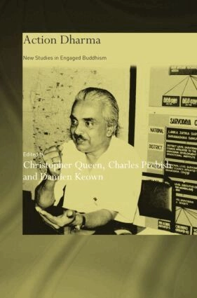 Action dharma : new studies in engaged Buddhism; Christopher S. Queen, Charles S. Prebish, Damien Keown; 2003