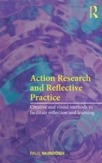 Action Research and Reflective Practice; Paul Mcintosh; 2010