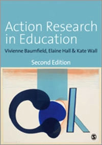 Action Research in Education : Learning Through Practitioner Enquiry; Vivienne Marie Baumfield; 2013