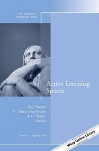 Active Learning Spaces: New Directions for Teaching and Learning, Number 13; Paul Baepler, D. Christopher Brooks, J. D. Walker; 2014
