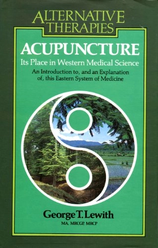 Acupuncture: Its Place in Western Medical ScienceAlternative therapies; G. T. Lewith