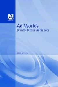 Ad worlds : brands, media, audiences; Greg Myers; 1999
