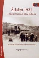 Ådalen 1931 - minuterna som blev historia : metodbok till en digital dokumentsamling; Roger Johansson; 2006
