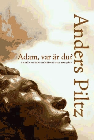 Adam, var är du? : om människans hemkomst till sig själv; Anders Piltz; 2009