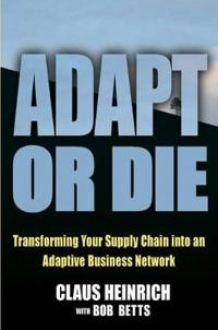 Adapt or Die: Transforming Your Supply Chain into an Adaptive Business Netw; Bob Betts; 2003