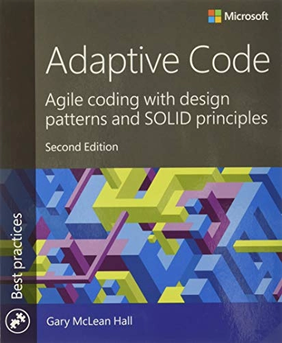 Adaptive code : agile coding with design patterns and SOLID  principles; Gary McLean Hall; 2017