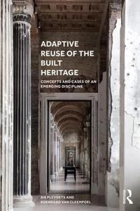 Adaptive reuse of the built heritage : concepts and cases of an emerging discipline; Bie Plevoets; 2019