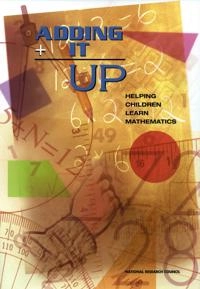 Adding it up : helping children learn mathematics; Jeremy Kilpatrick, Jane Swafford, Bradford Findell, Division of Behavioral and Social Sciences and Education Center for Education Mathematics Learning Study Committee; 2001