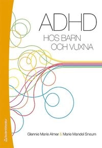 ADHD hos barn och vuxna; Glennie Marie Almer, Marie Mandel Sneum; 2012