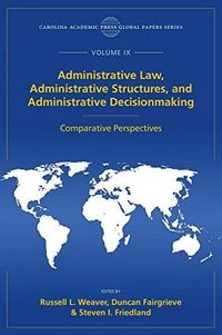 Administrative Law, Administrative Structures, and Administrative Decisionmaking: Comparative PerspectivesVolym 9 av Carolina Academic Press global papers seriesVolym 9 av The Global Papers Series; Russell L. (EDT) Weaver, Duncan (EDT) Fairgrieve, Steven I. (EDT) Friedland; 2019