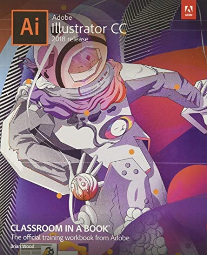 Adobe Illustrator CC : 2018 release; (Adobe instructor) Brian Wood; 2018