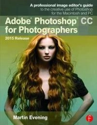 Adobe Photoshop CC for photographers : 2015 release : a professional image editor's guide to the creative use of Photoshop for the Macintosh and PC; Martin. Evening; 2015