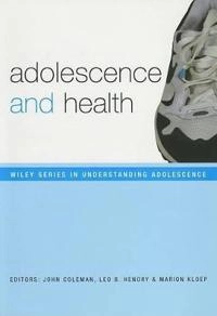 Adolescence and Health; Editor:John Coleman, Editor:Leo Hendry, Editor:Mar Kloep; 2007
