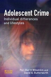 Adolescent crime : individual differences and lifestyles; Per-Olof H. Wikström; 2006
