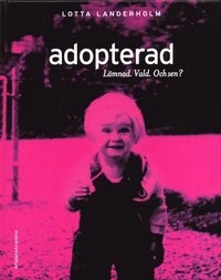 Adopterad. Lämnad. Vald och sen?; Lotta Landerholm; 2003