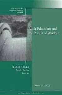 Adult Education and the Pursuit of Wisdom: ACE, Number 131; Elizabeth J Tisdell, Ann L Swartz; 2011