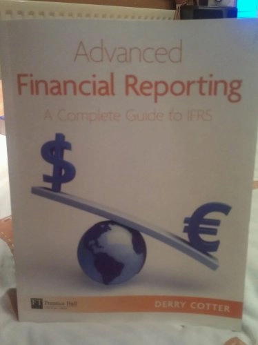 Advanced financial reporting : a complete guide to IFRS; Derry Cotter; 2012