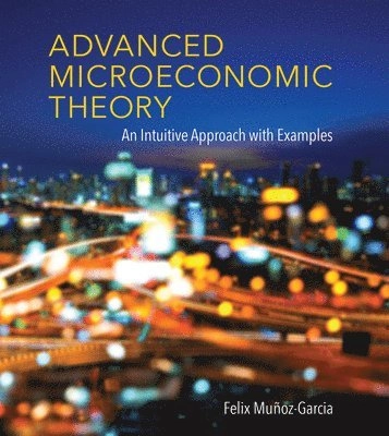 Advanced microeconomic theory : an intuitive approach with examples; Felix Muñoz-Garcia; 2017