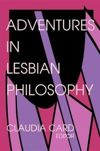 Adventures in Lesbian Philosophy; Claudia Card; 1994