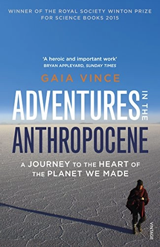 Adventures in the Anthropocene : a journey to the heart of the planet we made; Gaia Vince; 2016