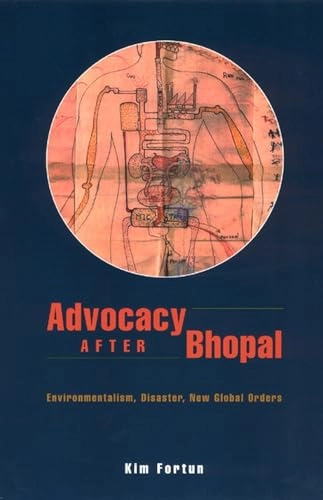 Advocacy after Bhopal : environmentalism, disaster, new global orders; Kim Fortun; 2001