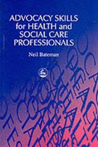 Advocacy skills for health and social care professionals; Neil Bateman; 2000