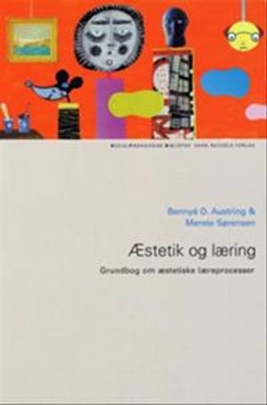 Æstetik og læring : grundbog om æstetiske læreprocesser; Bennyé D. Austring; 2006