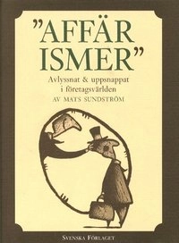 Affärismer - Avlyssnat - uppsnappat i företagsvärlden; Mats Sundström; 1997