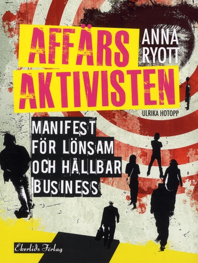 Affärsaktivisten : manifest för lönsam och hållbar business; Anna Ryott, Ulrika Hotopp; 2012