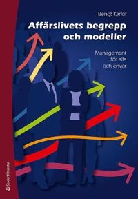 Affärslivets begrepp och modeller : management för alla och envar; Bengt Karlöf; 2016