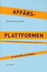 Affärsplattformen : entreprenören och företagets första år - nu med idéplattformen; Magnus Klofsten; 2009