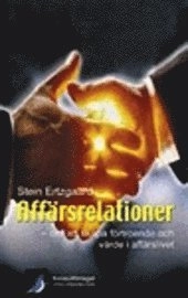 Affärsrelationer : om att skapa förtroende och värde i arbetslivet; Stein Ertzgaard; 2004