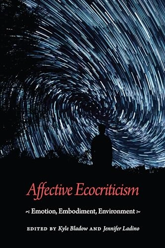 Affective ecocriticism : emotion, embodiment, environment; Kyle Bladow, Jennifer Ladino; 2018
