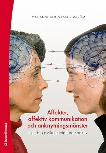 Affekter, affektiv kommunikation och anknytningsmönster : ett bio-psyko-socialt perspektiv; Marianne Sonnby-Borgström; 2012