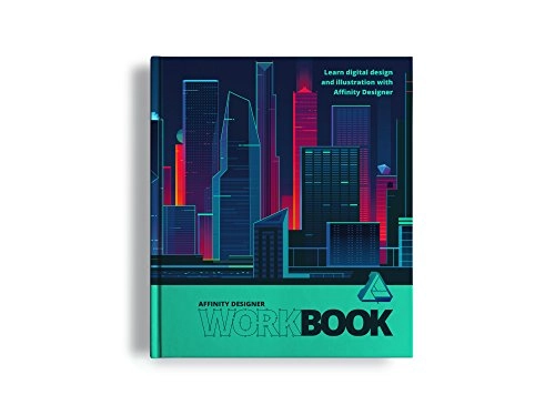 Affinity Designer Workbook : Learn digital design and illustration with Affinity Designer; Affinity Team; 2016