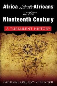 Africa and the Africans in the nineteenth century : a turbulent history; Catherine Coquery-Vidrovitch; 2009