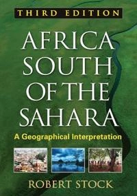 Africa south of the Sahara : a geographical interpretation; Robert F. Stock; 2013