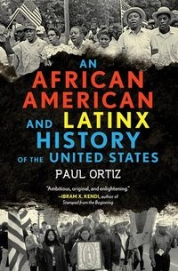 African American and Latinx History of the United States; Paul Ortiz; 2018