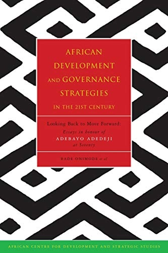 African development and governance strategies in the 21st century : looking back to move forward : essays in honour of Adebayo Adedeji at seventy; Bade. Onimode; 2003