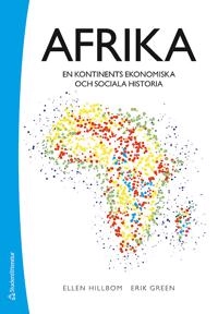 Afrika : en kontinents ekonomiska och sociala historia; Ellen Hillbom, Erik Green; 2018