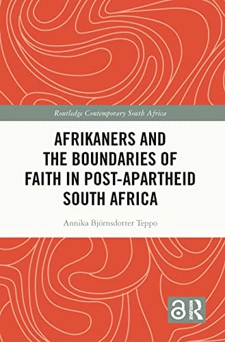 Afrikaners and the Boundaries of Faith in Post-Apartheid South Africa; Annika Björnsdotter Teppo; 2022