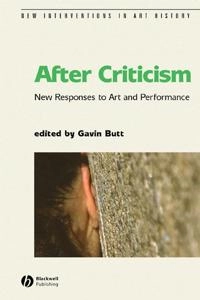 After Criticism: New Responses to Art and Performance; Editor:Gavin Butt; 2004
