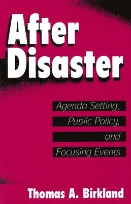 After disaster : agenda setting, public policy, and focusing events; Thomas A. Birkland; 1997