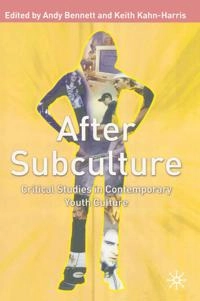 After subculture : critical studies in contemporary youth culture; Andrew Bennett, Keith Kahn-Harris, Andrew Bennett, Andy Bennett; 2004