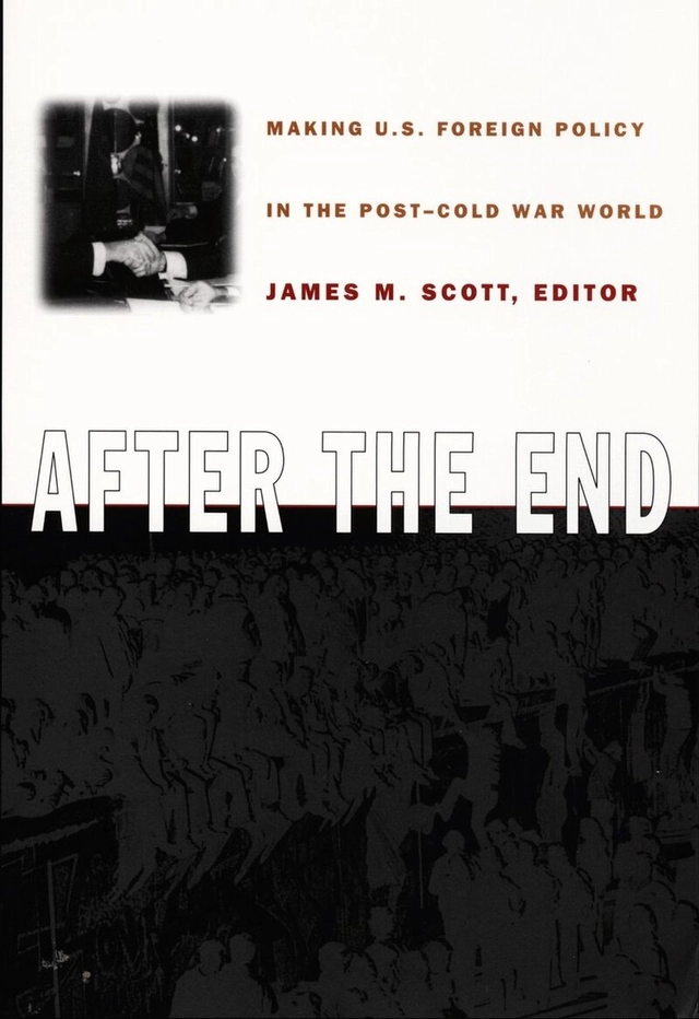 After the end : making U.S. foreign policy in the post-cold war world; James M. Scott; 1998