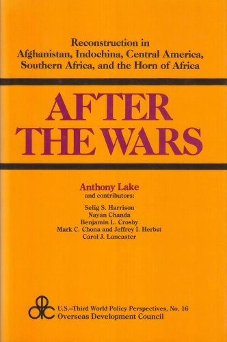 After the wars : reconstruction in Afghanistan, Indochina, Central America, Southern Africa, and the Horn of Africa; Anthony Lake, Selig S Harrison; 1990