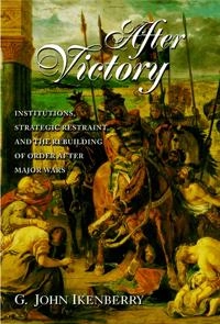 After victory : institutions, strategic restraint, and the rebuilding of order after major wars; G. John Ikenberry; 2001