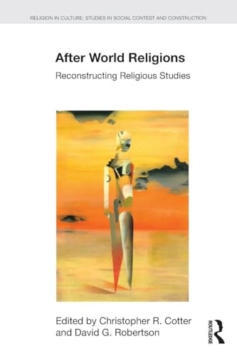 After world religions : reconstructing religious studies; Christopher R. Cotter, David G. Robertson; 2016
